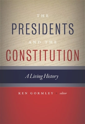 The Presidents and the Constitution: A Living History by Gormley, Ken