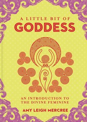 A Little Bit of Goddess: An Introduction to the Divine Feminine Volume 20 by Mercree, Amy Leigh