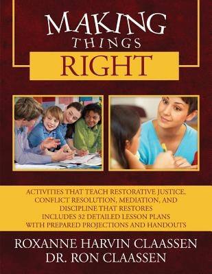 Making Things Right: Activities that Teach Restorative Justice, Conflict Resolution, Mediation, and Discipline That Restores Includes 32 De by Claassen, Roxanne Harvin