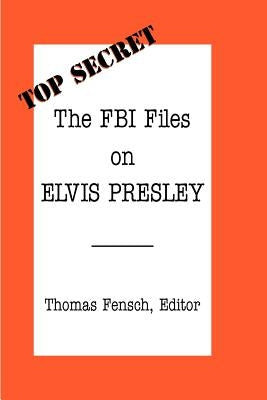 The FBI Files on Elvis Presley by Fensch, Thomas