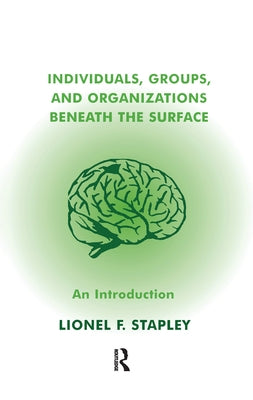 Individuals, Groups and Organizations Beneath the Surface: An Introduction by Stapley, Lionel F.