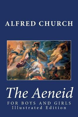 The Aeneid for Boys and Girls (Illustrated Edition) by Church, Alfred