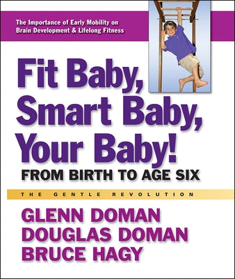 Fit Baby, Smart Baby, Your Baby!: From Birth to Age Six by Doman, Glenn