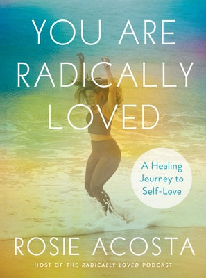 You Are Radically Loved: A Healing Journey to Self-Love by Acosta, Rosie