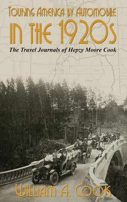 Touring America by Automobile in the 1920s: The Travel Journals of Hepzy Moore Cook by Cook, William A.