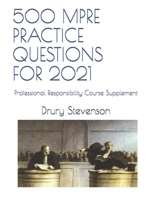 500 Mpre Practice Questions for 2021: Professional Responsibility Course Supplement by Stevenson, Drury