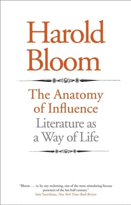 The Anatomy of Influence: Literature as a Way of Life by Bloom, Harold