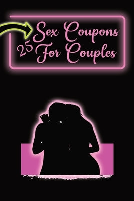 Sex Coupons for Couples: 25 Naughty Coupons to Spice Up Your Bedroom: Gift Them to Your Loved One and Watch the Sparks Fly: Vouchers For an Exc by Spanks, Anastasia