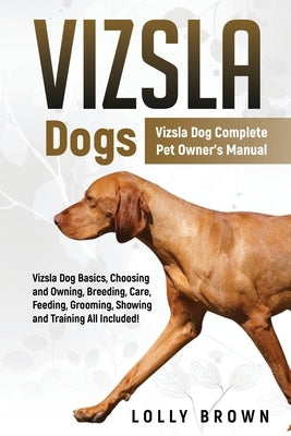 Vizsla Dogs: Vizsla Dog Complete Pet Owner's Manual by Brown, Lolly