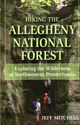 Hiking the Allegheny National Forest: Exploring the Wilderness of Northwestern Pennsylvania by Mitchell, Jeff