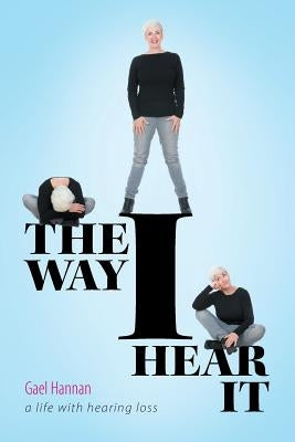 The Way I Hear It: A Life with Hearing Loss by Hannan, Gael