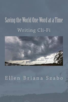 Saving the World One Word at a Time: Writing Cli-Fi by Szabo, Ellen Briana