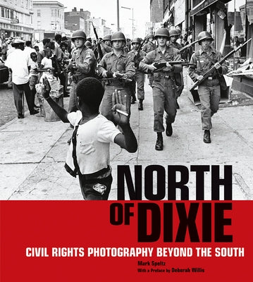 North of Dixie: Civil Rights Photography Beyond the South by Speltz, Mark