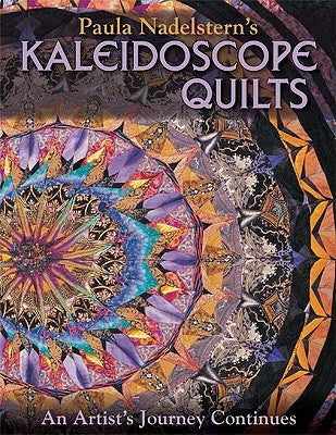 Paula Nadelstern's Kaleidoscope Quilts: An Artist's Journey Continues by Nadelstern, Paula