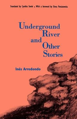 Underground River and Other Stories by Arredondo, Ines