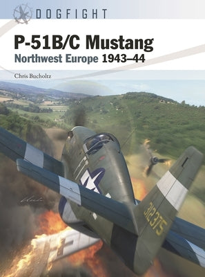 P-51b/C Mustang: Northwest Europe 1943-44 by Bucholtz, Chris
