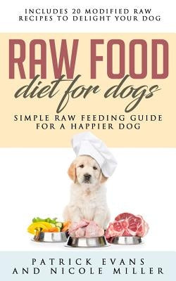 Raw Food Diet for Dogs: Simple Raw Feeding Guide for a Happier Dog by Miller, Nicole