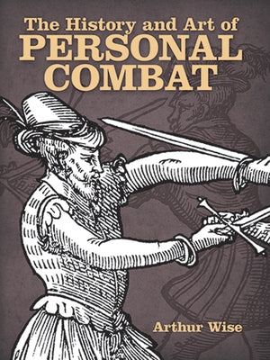 The History and Art of Personal Combat by Wise, Arthur