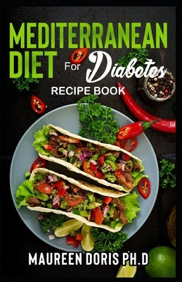 MEDITERRANEAN DIET FOR DIABETES (Recipe Book): Heart-Healthy Approach to Avoid Diabetes by Doris, Maureen