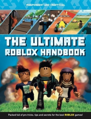 The Ultimate Handbook: Roblox (Independent & Unofficial): Packed Full of Pro Tricks, Tips and Secrets for the Best Roblox Games! by Pettman, Kevin