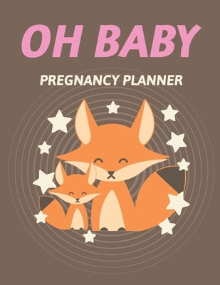 Oh Baby Pregnancy Planner: Pregnancy Planner Gift Trimester Symptoms Organizer Planner New Mom Baby Shower Gift Baby Expecting Calendar Baby Bump by Larson, Patricia