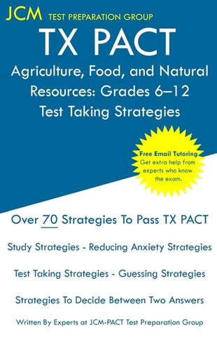 TX PACT Agriculture, Food, and Natural Resources: Grades 6-12 - Test Taking Strategies: TX PACT 772 Exam - Free Online Tutoring - New 2020 Edition - T by Test Preparation Group, Tx Pact