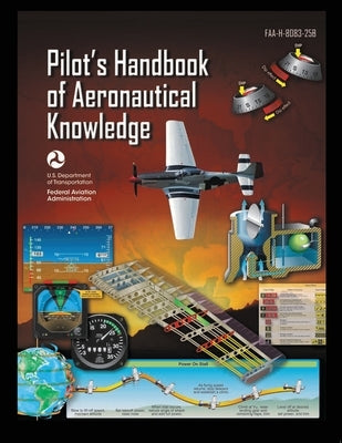 Pilot's Handbook of Aeronautical Knowledge FAA-H-8083-25B: Flight Training Study Guide by U S Department of Transportation