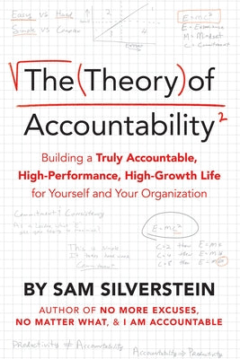 The Theory of Accountability: Building a Truly Accountable, High-Performance, High-Growth Life for Yourself and Your Organization by Silverstein, Sam