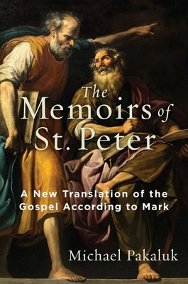 The Memoirs of St. Peter: A New Translation of the Gospel According to Mark by Pakaluk, Michael