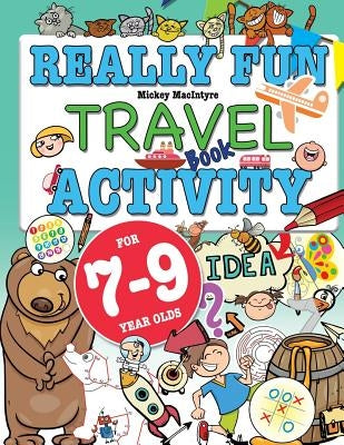 Really Fun Travel Activity Book For 7-9 Year Olds: Fun & educational activity book for seven to nine year old children by MacIntyre, Mickey