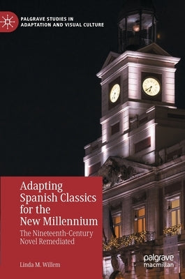 Adapting Spanish Classics for the New Millennium: The Nineteenth-Century Novel Remediated by Willem, Linda M.