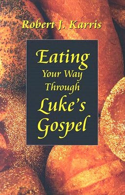Eating Your Way Through Luke's Gospel by Karris, Robert J.