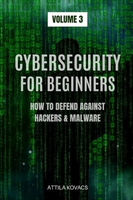 Cybersecurity for Beginners: How to Defend Against Hackers & Malware by Kovacs, Attila