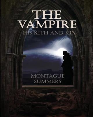 The Vampire, His Kith and Kin by Summers, Montague
