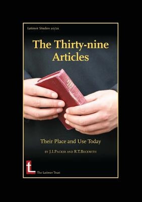 The Thirty-Nine Articles: Their Place and Use Today by Packer, James I.