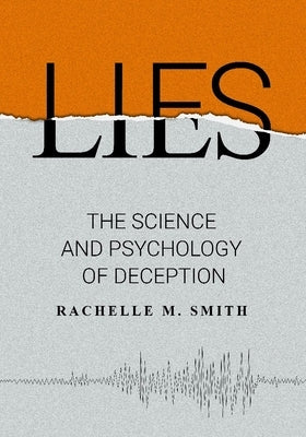 Lies: The Science Behind Deception by Smith, Rachelle M.