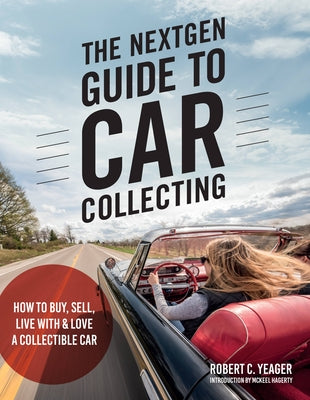 The Nextgen Guide to Car Collecting: How to Buy, Sell, Live with and Love a Collectible Car by Yeager, Robert C.