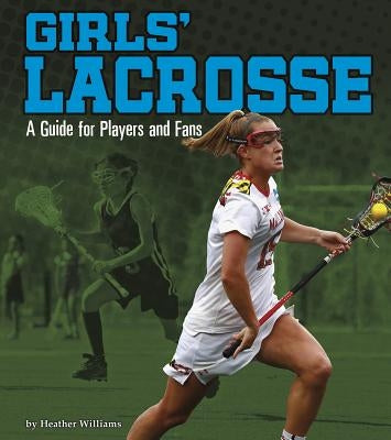 Girls' Lacrosse: A Guide for Players and Fans by Williams, Heather