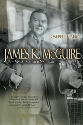 James K. McGuire: Boy Mayor and Irish Nationalist by Fahey, Joseph