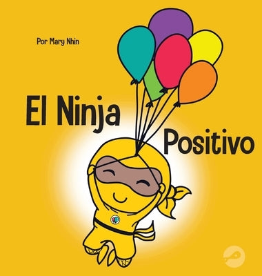 El Ninja Positivo: Un libro para niños sobre la atención plena y el manejo de emociones y sentimientos negativos by Nhin, Mary