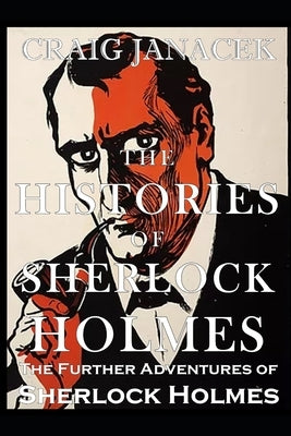 The Histories of Sherlock Holmes: The Further Adventures of Sherlock Holmes by Janacek, Craig