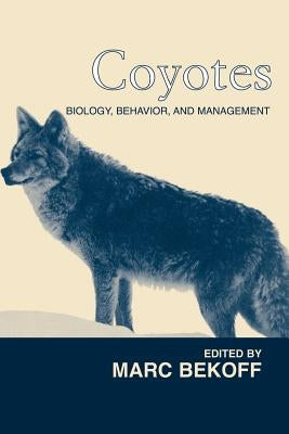 Coyotes: Biology, Behavior and Management by Bekoff, Marc
