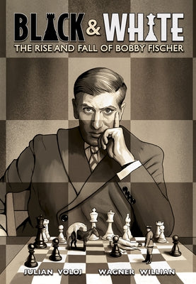 Black & White: The Rise and Fall of Bobby Fischer by Voloj, Julian