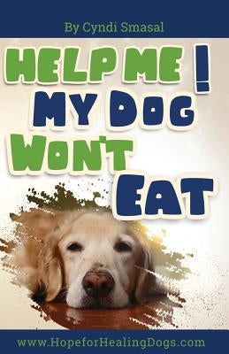 Help Me! My Dog Won't Eat by Smasal, Cyndi