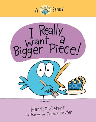 I Really Want a Bigger Piece: A Really Bird Story by Ziefert, Harriet