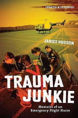 Trauma Junkie: Memoirs of an Emergency Flight Nurse by Hudson, Janice