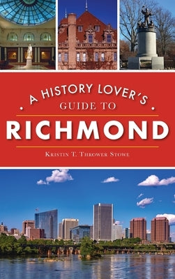 History Lover's Guide to Richmond by Thrower Stowe, Kristin T.