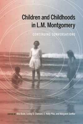 Children and Childhoods in L.M. Montgomery: Continuing Conversations by Bode, Rita