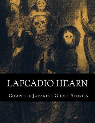 Lafcadio Hearn, Complete Japanese Ghost Stories by Hearn, Lafcadio