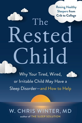 The Rested Child: Why Your Tired, Wired, or Irritable Child May Have a Sleep Disorder--And How to Help by Winter, W. Chris